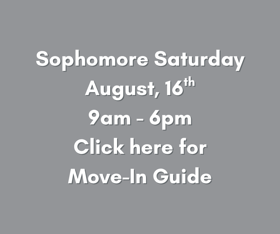 Sophomore Saturday August, 15th 9am - 6pm Click here for Move-In Guide