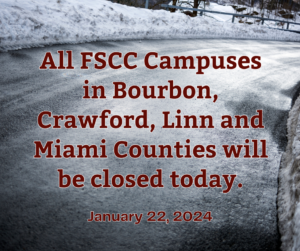 All FSCC campuses in Bourbon, Crawford, Linn, and Miami Counties will be closed today, January 22, 2024 due to the icy conditions.