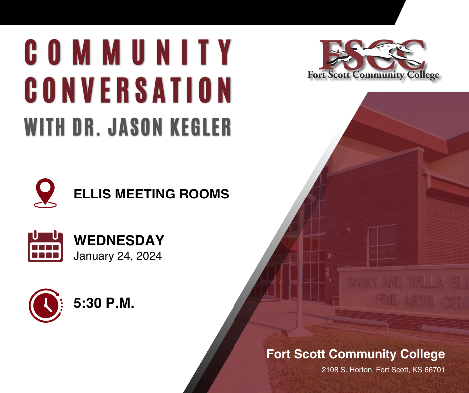 Community Conversation with Dr. Jason Kegler. Where: Ellis Meeting Rooms. When: Wednesday, January 24, 2024. Time: 5:30PM. Fort Scott Community College, 2108 S. Horton, Fort Scott, KS. 66701