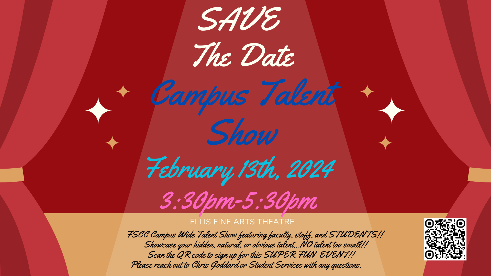 Save the Date. Campus Talent Show. Feb. 13th, 2024. 3:30 - 5:30pm. ELLIS FINE ARTS THEATRE FSCC Campus Wide Talent Show featuring faculty, staff, and STUDENTS!! Showcase your hidden, natural, or obvious talent...NO talent too small!! Scan the QR code to sign up for this SUPER FUN EVENT!! Please reach out to Chris Goddard or Student Services with any questions.