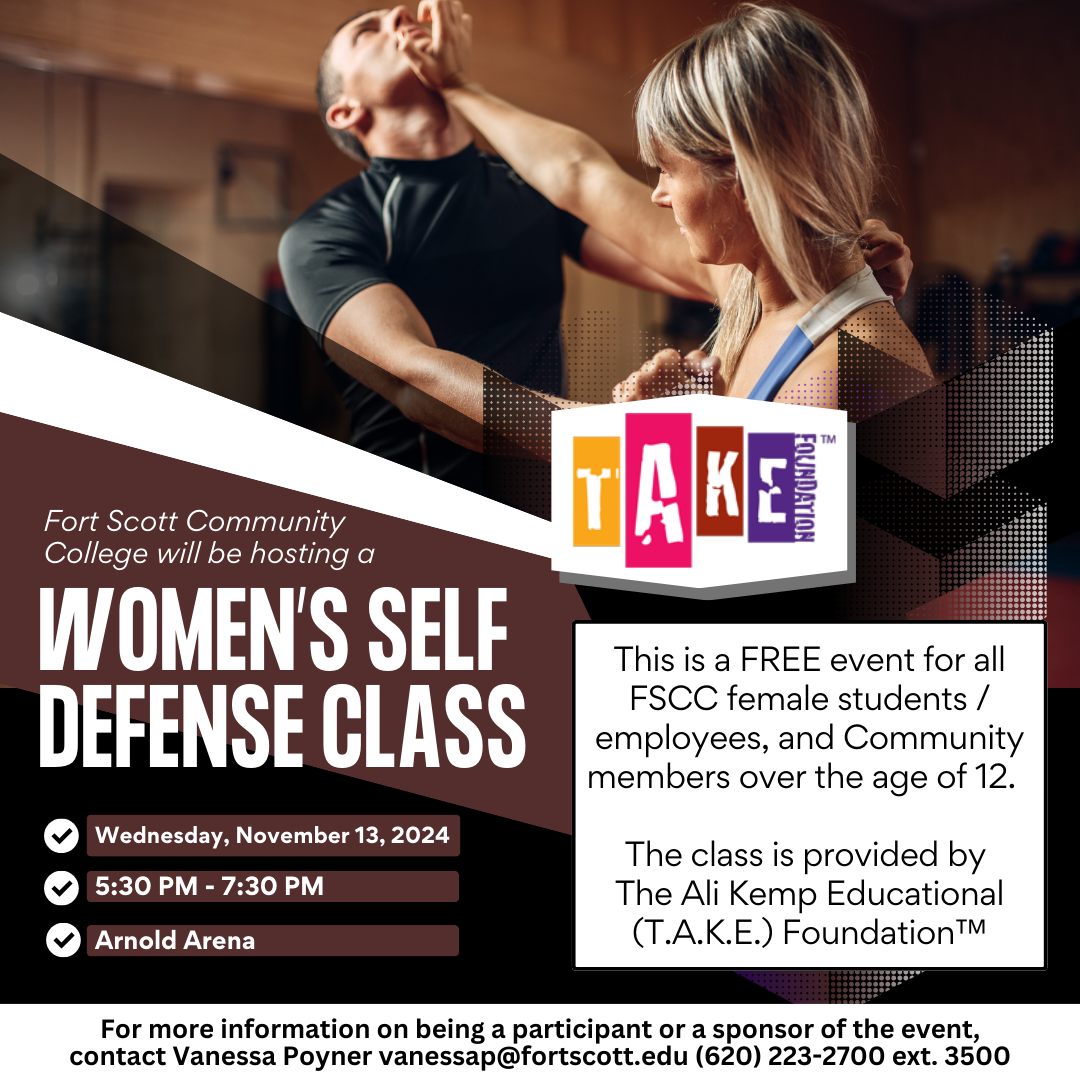 Graphic with a picture of a woman showing a self defense move on a male "attacker" and the TAKE Foundation TM logo. Text that says: "Fort Scott Community College will be hosting a Women’s Self Defense Class. Wednesday, November 13, 2024. 5:30 PM - 7:30 PM. Arnold Arena. Arnold Arena. For more information on being a participant or a sponsor of the event, contact Vanessa Poyner vanessap@fortscott.edu (620) 223-2700 ext. 3500."