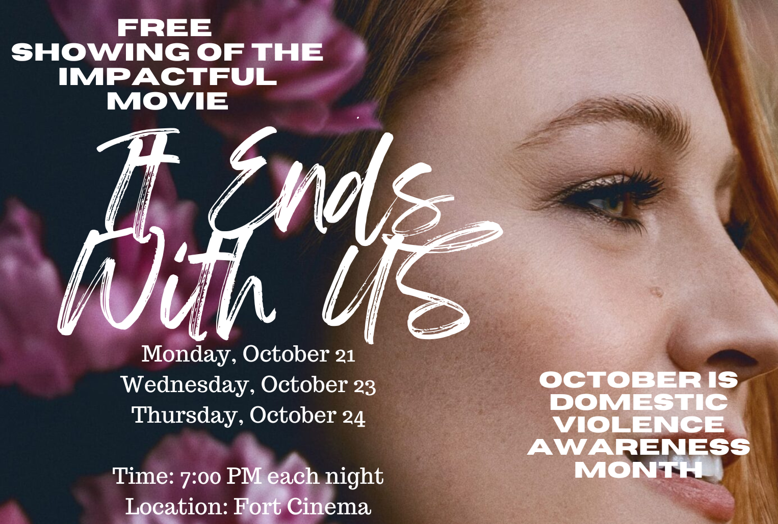 Image of the poster for a "Free showing of the impactful movie, "It Ends with Us". Monday, Oct, 21, 23, 24. Time: 7pm each night, Location: Fort Cinema. October is domestic violence awareness month."