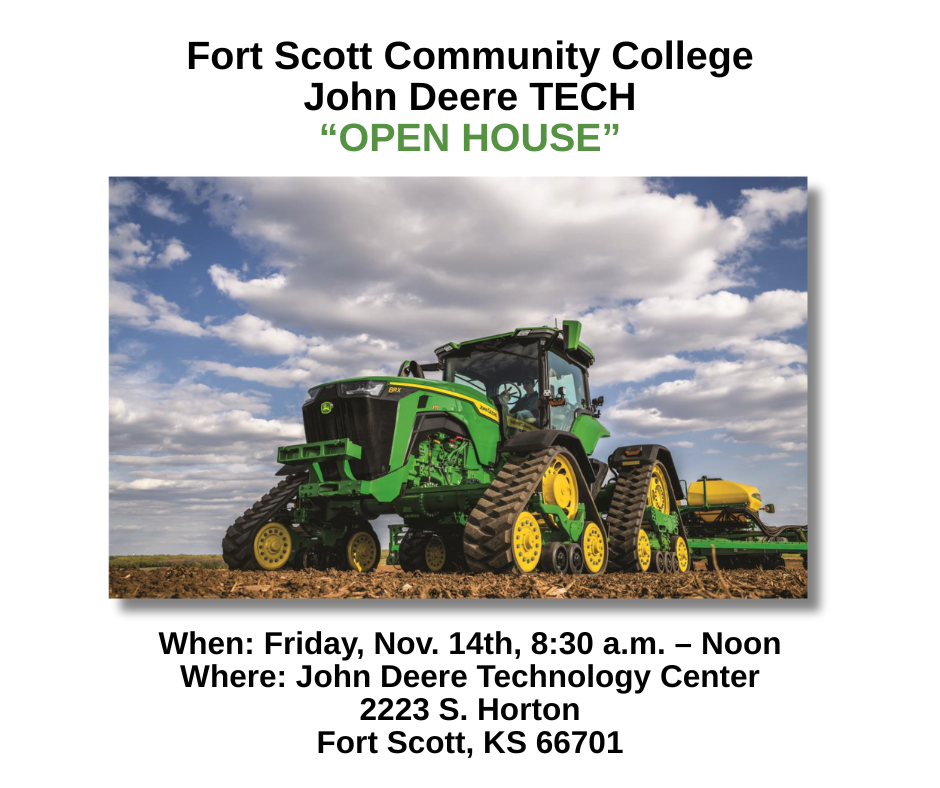 Fort Scott Community College John Deere TECH “OPEN HOUSE”. When: Friday, Nov. 14th, 8:30 a.m. – Noon Where: John Deere Technology Center 2223 S. Horton Fort Scott, KS 66701 With a John Deere Tractor photo