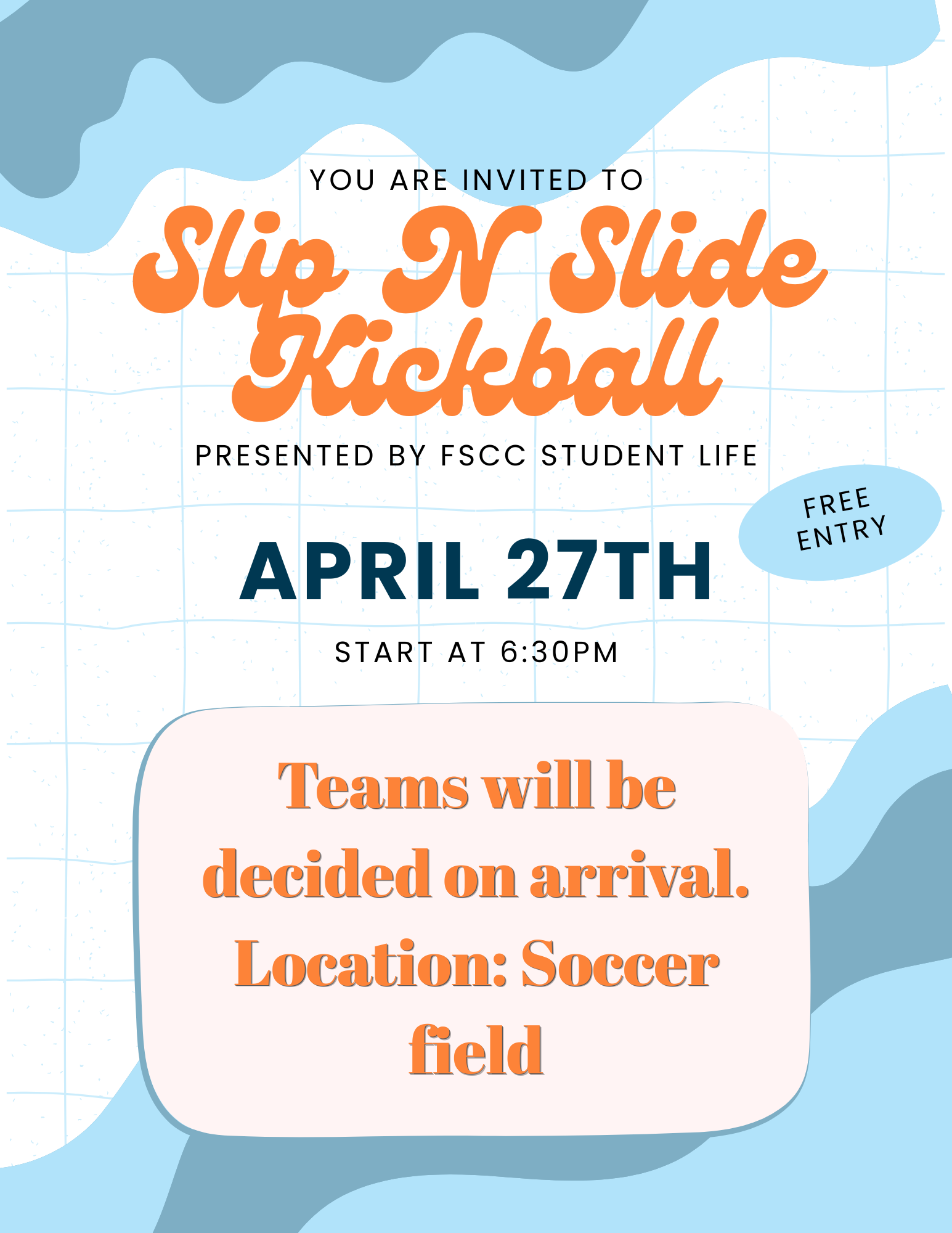 An event flyer for "Slip N Slide Kickball" presented by FSCC Student Life. The design features a retro, wavy orange font against a light blue grid background with blue organic shapes. The flyer states the event is on April 27th, starting at 6:30 PM at the soccer field. Additional text notes "Free Entry" and that "Teams will be decided on arrival."